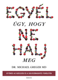 Egyél úgy, hogy ne halj meg - Áttörés az egészség és a súlycsökkentés területén