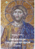 The birth of christian religion: A history