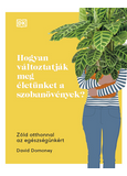 Hogyan változtatják meg életünket a szobanövények? - Zöld otthonnal az egészségünkért