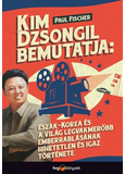 Kim Dzsongil bemutatja: - Észak-Korea és a világ legvakmerőbb emberrablásának hihetetlen és igaz története