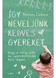 Így neveljünk kedves gyereket - Hogy a világ jobb és szeretettelibb hely legyen