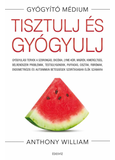 Tisztulj és gyógyulj - Gyógyulási tervek a szorongás, ekcéma, Lyme-kór, migrén, kimerültség, bélrendszeri problémák, testsúlygondok, puffadás, ciszták, fibrómák, endometriózis és autoimmun betegségek szorításában élők számá