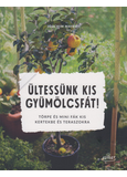 Ültessünk kis gyümölcsfát! - Törpe és mini fák kis kertekbe és teraszokra