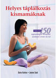Helyes táplálkozás kismamáknak - Több mint 150 egészséges recepttel szülésen innen és túl