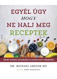 Egyél úgy, hogy ne halj meg - Receptek - Több mint 100 modern, egészségmegőrző és alakformáló recept a mindennapokra
